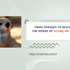 From Thought to Reality: The Power of Acting on Ideas